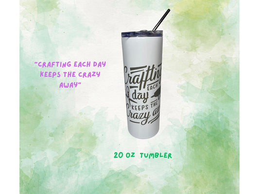 20 ounce Tumbler, white, "Crafting Each Day Keeps The Crazy Away"